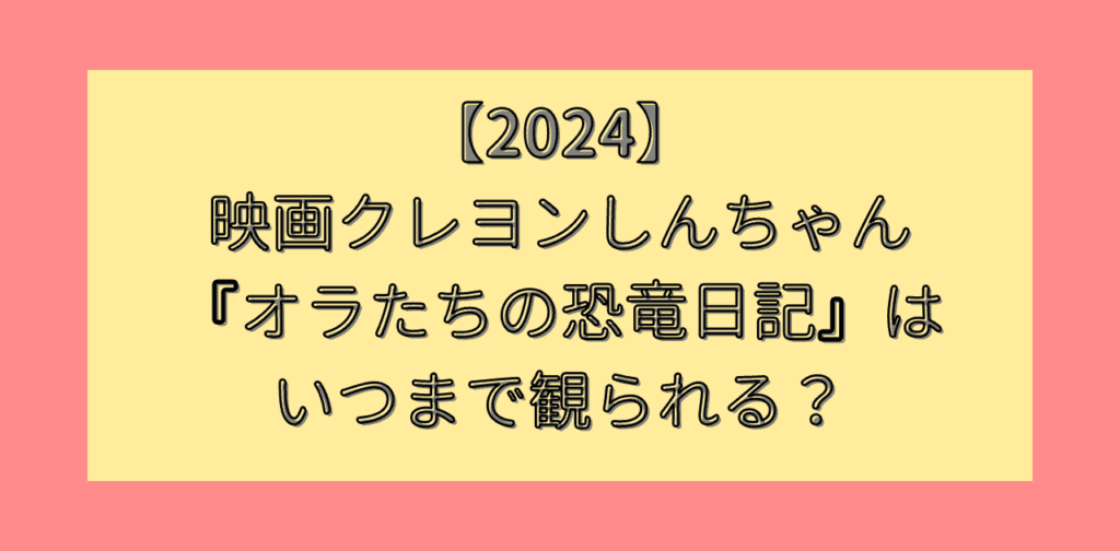 【2024】映画クレヨンしんちゃんはいつまで観られる？お得に観る方法も紹介