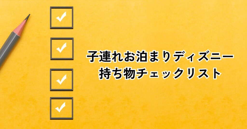 【保存OK】子連れお泊まりディズニーの持ち物リスト