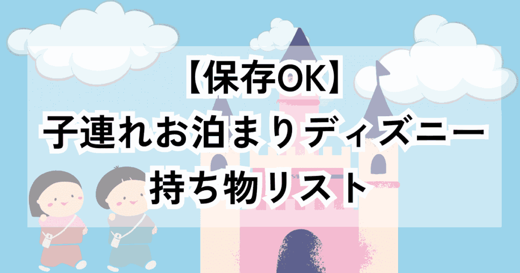 子連れディズニーの持ち物リスト泊まり編！パーク内で買えるものは？