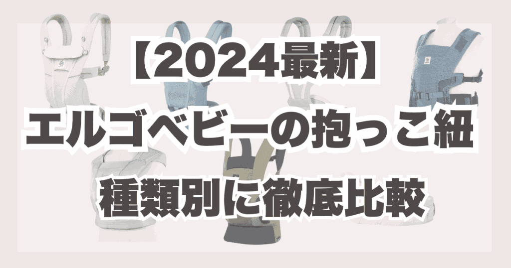 【2024最新】エルゴ種類別の違いを徹底比較！どれを選べばいいのか悩む人へ