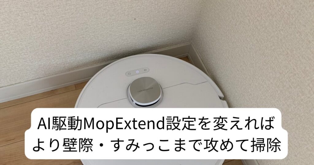 Dreame L10s Ultra Gen2 レビュー AI駆動MopExtend設定を変更すればすみっこまで攻めて掃除