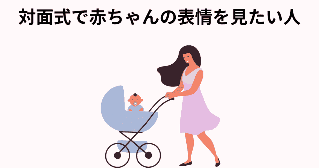 対面式で赤ちゃんの表情をいつでも見たい人